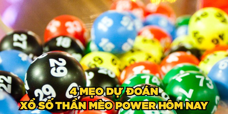 4 mẹo dự đoán Xổ số Thần Mèo Power hôm nay