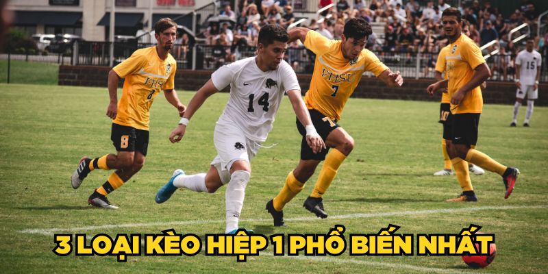 3 loại kèo hiệp 1 phổ biến nhất