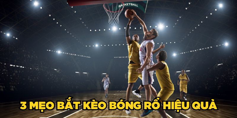 3 mẹo bắt kèo bóng rổ hiệu quả